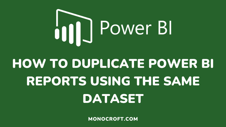 How to Duplicate Power BI Reports Using the Same Dataset - Monocroft