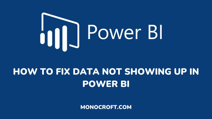 How to Fix Data Not Showing Up in Power BI - monocroft