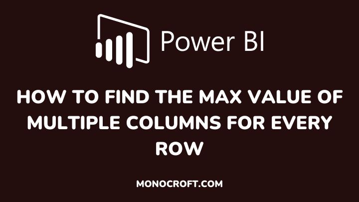 how to find the Max value of multiple columns for every row - monocroft
