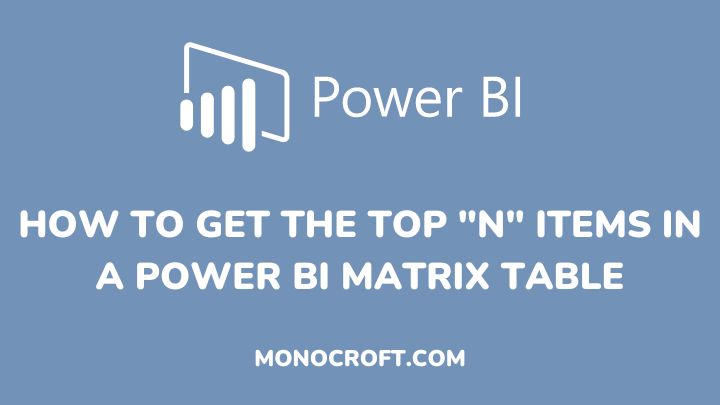 how to get the top n items in a power bi matrix table - monocroft