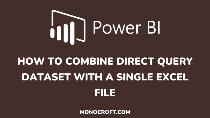 how to combine direct query dataset with a single excel file - monocroft
