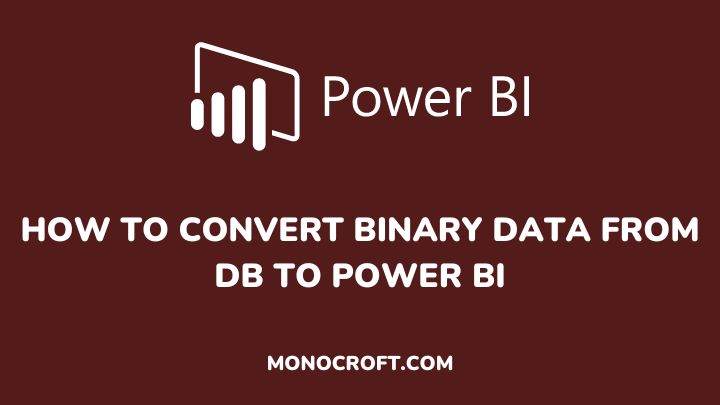 how to convert binary data from DB to power bi - monocroft