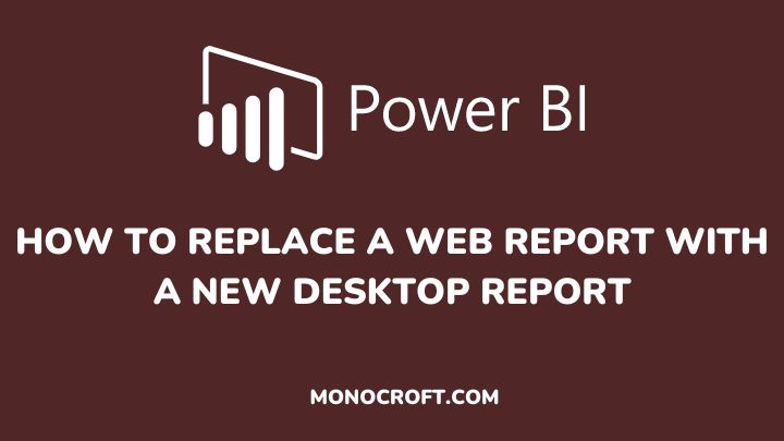 how to replace a web report with a new desktop report - monocroft