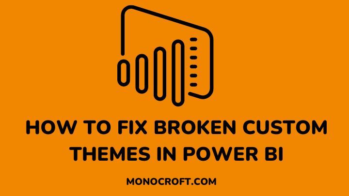 how to fix broken custom themes power bi - monocroft