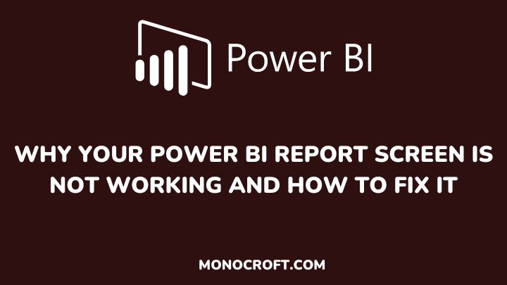 why your power bi report screen is not working and how to fix it - monocroft